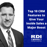 RDI Connect blog - what is a CRM? Top 10 CRM Features to give your inside sales a major boost